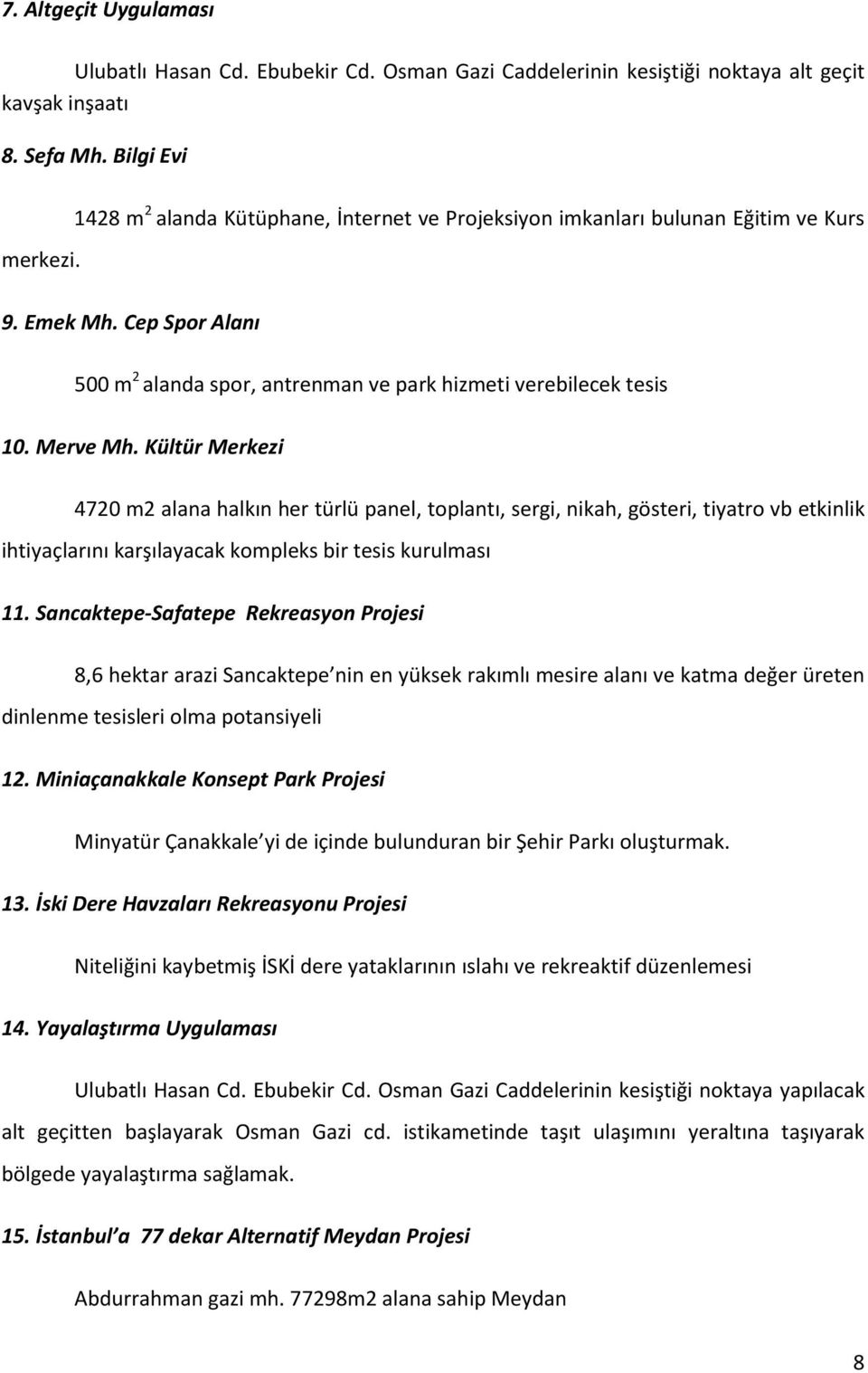 Kültür Merkezi 4720 m2 alana halkın her türlü panel, toplantı, sergi, nikah, gösteri, tiyatro vb etkinlik ihtiyaçlarını karşılayacak kompleks bir tesis kurulması 11.