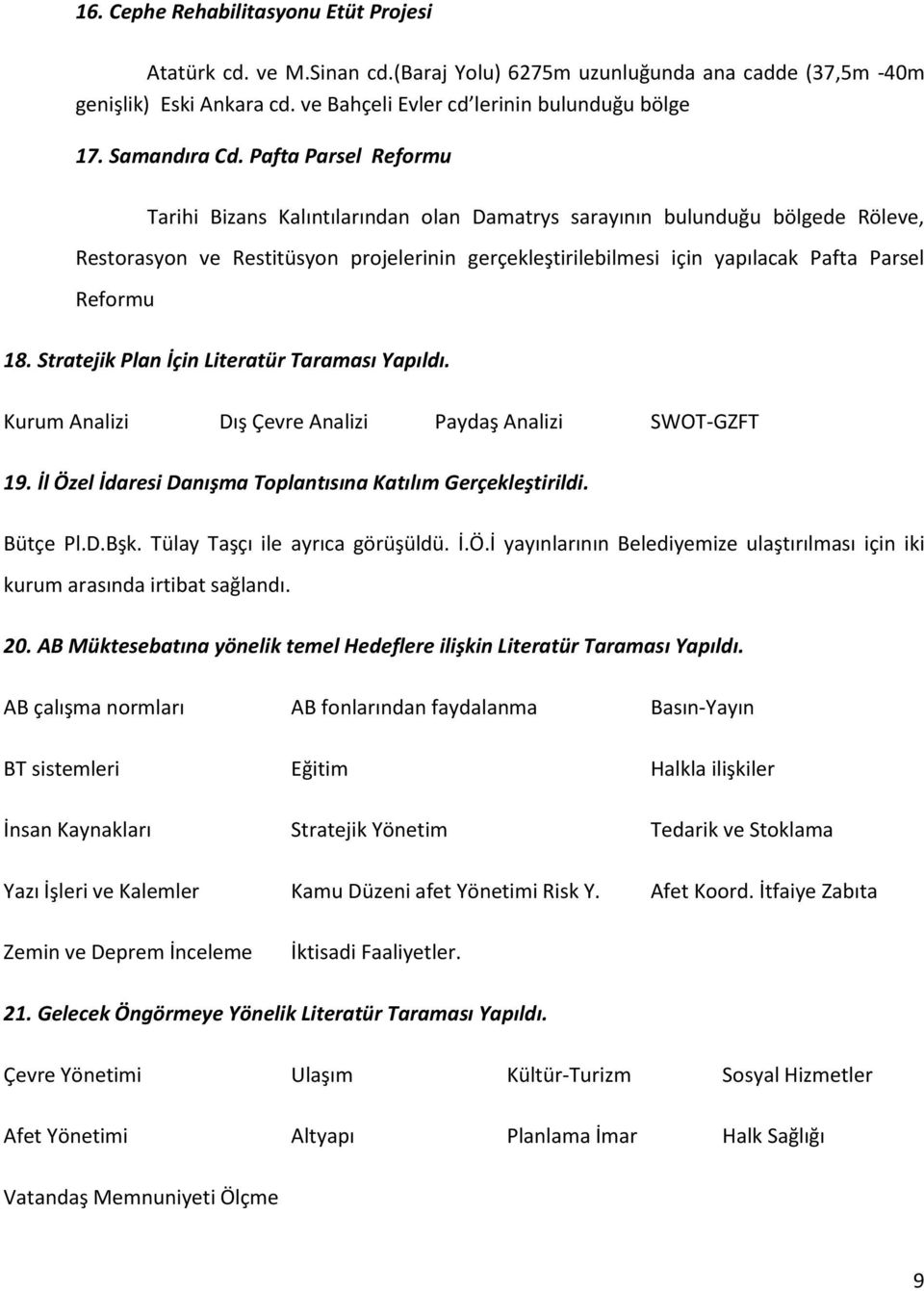 Pafta Parsel Reformu Tarihi Bizans Kalıntılarından olan Damatrys sarayının bulunduğu bölgede Röleve, Restorasyon ve Restitüsyon projelerinin gerçekleştirilebilmesi için yapılacak Pafta Parsel Reformu