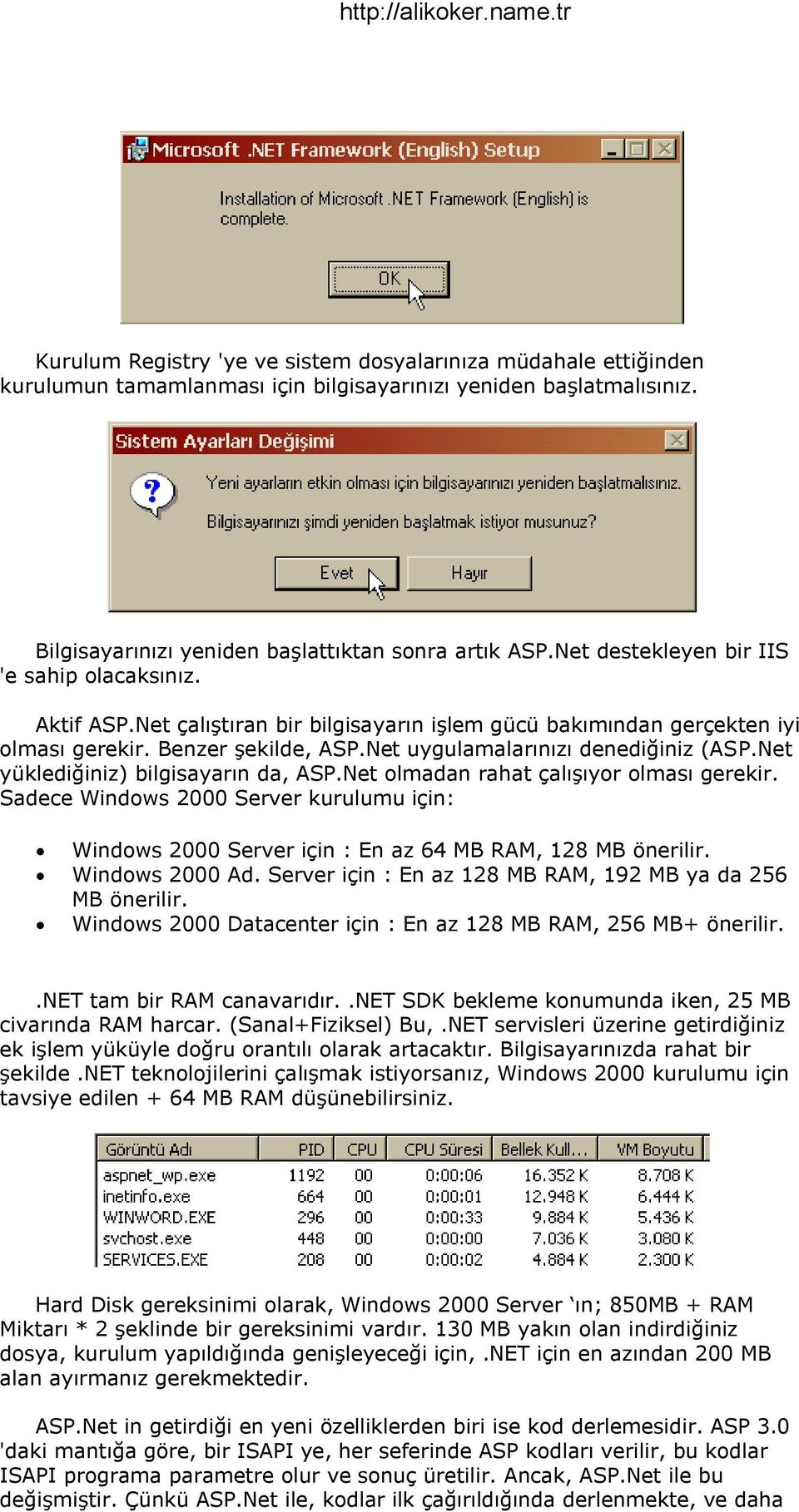 Net yüklediğiniz) bilgisayarın da, ASP.Net olmadan rahat çalışıyor olması gerekir. Sadece Windows 2000 Server kurulumu için: Windows 2000 Server için : En az 64 MB RAM, 128 MB önerilir.