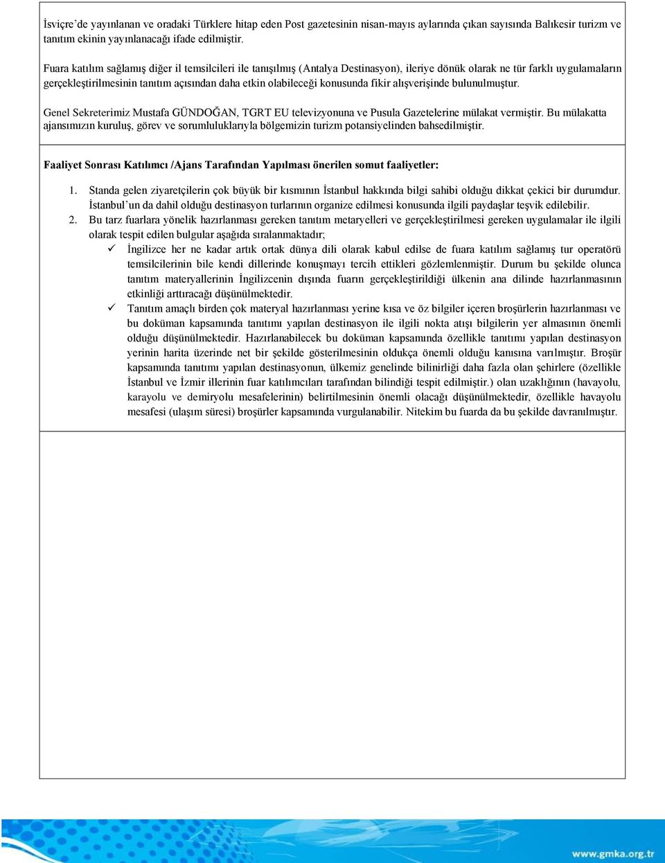 konusunda fikir alışverişinde bulunulmuştur. Genel Sekreterimiz Mustafa GÜNDOĞAN, TGRT EU televizyonuna ve Pusula Gazetelerine mülakat vermiştir.