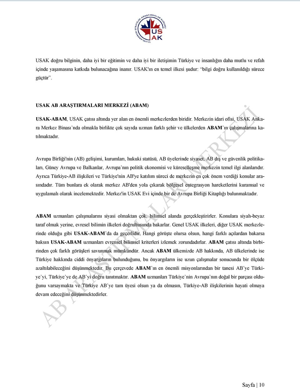 Merkezin idari ofisi, USAK Ankara Merkez Binası nda olmakla birlikte çok sayıda uzman farklı şehir ve ülkelerden ABAM ın çalışmalarına katılmaktadır.