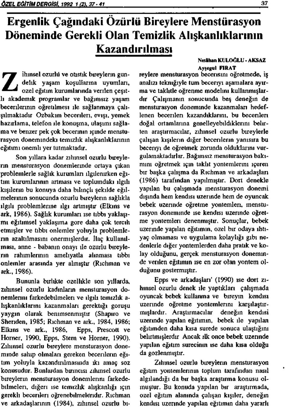 özel eğitim kurumlarında verilen çeşitli akademik programlar ve bağımsız yaşam becerilerinin öğretilmesi ile sağlanmaya çalışılmaktadır Ozbakım becerileri, evışı, yemek hazırlama, telefon ile