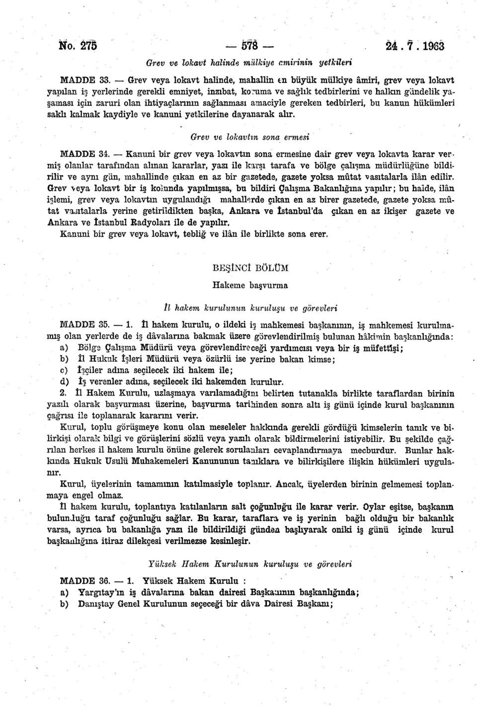 ihtiyaçlarının sağlanması amaeiyle gereken tedbirleri, bu kanun hükümleri saklı kalmak kaydiyle ve kanuni yetkilerine dayanarak alır. Grev ve lokavtın sona ermesi MADDE 34.