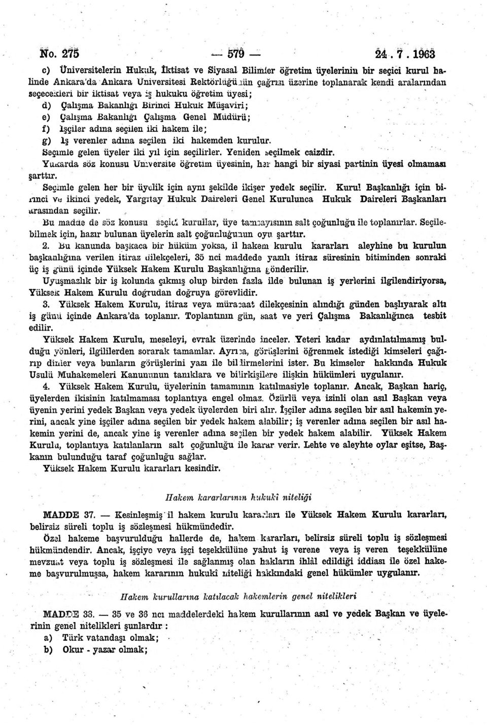 seçeceıderi bir iktisat veya is hukuku öğretim üyesi; d) Çalışma Bakanlığı Birinci Hukuk Müşaviri; e) Çalışma Bakanlığı Çalışma Genel Müdürü; f) İşçiler adına seçilen iki hakem ile; g) İş verenler