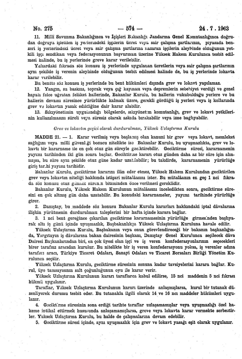 yerlerindeki ücret veya sair çalışma şartlarına nazaran işçilerin aleyhinde olduğunun yetkili işçi sendikası veya federasyonunun başvurması üzerine Yüksek Hakem Kurulunca tesbit edilmesi halinde, bu