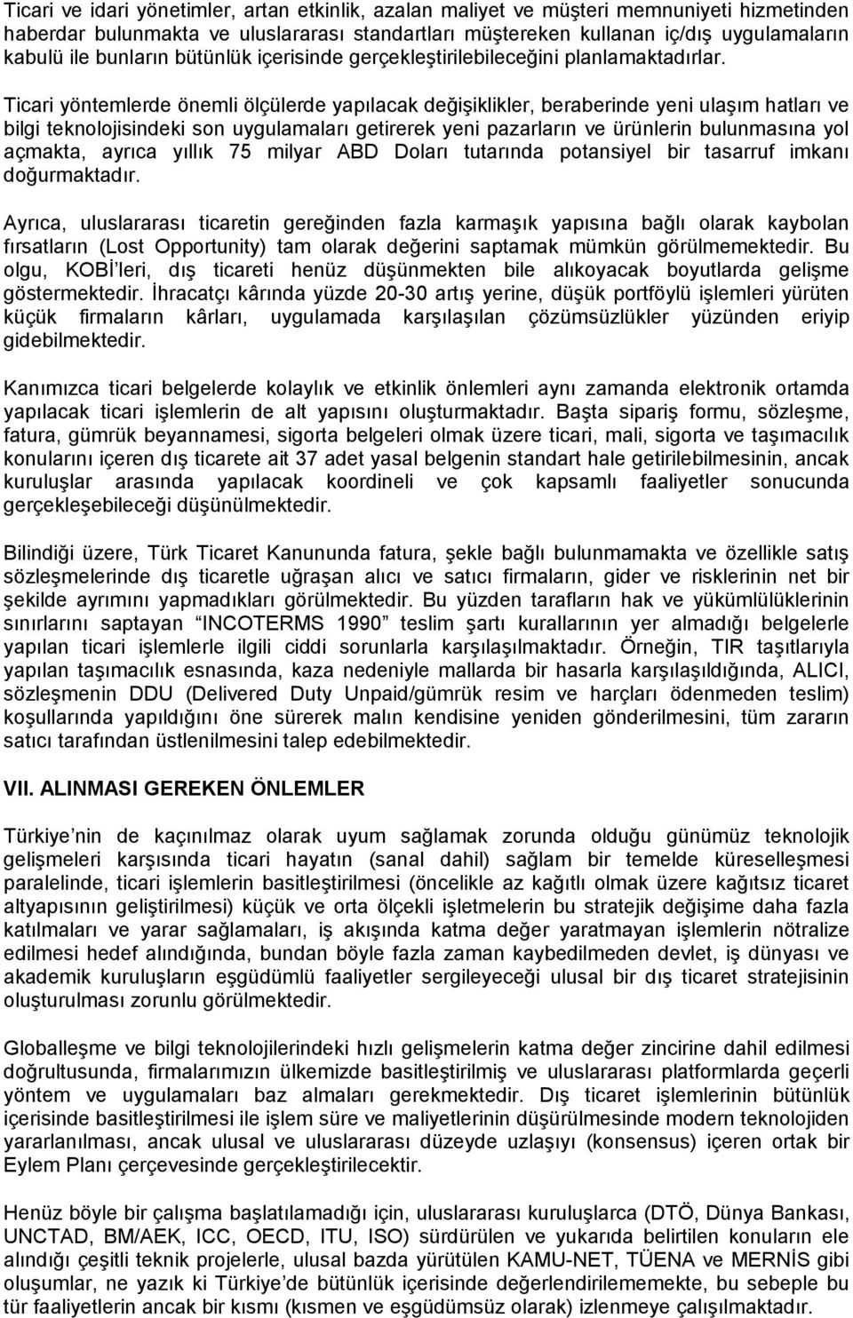 Ticari yöntemlerde önemli ölçülerde yapılacak değişiklikler, beraberinde yeni ulaşım hatları ve bilgi teknolojisindeki son uygulamaları getirerek yeni pazarların ve ürünlerin bulunmasına yol açmakta,