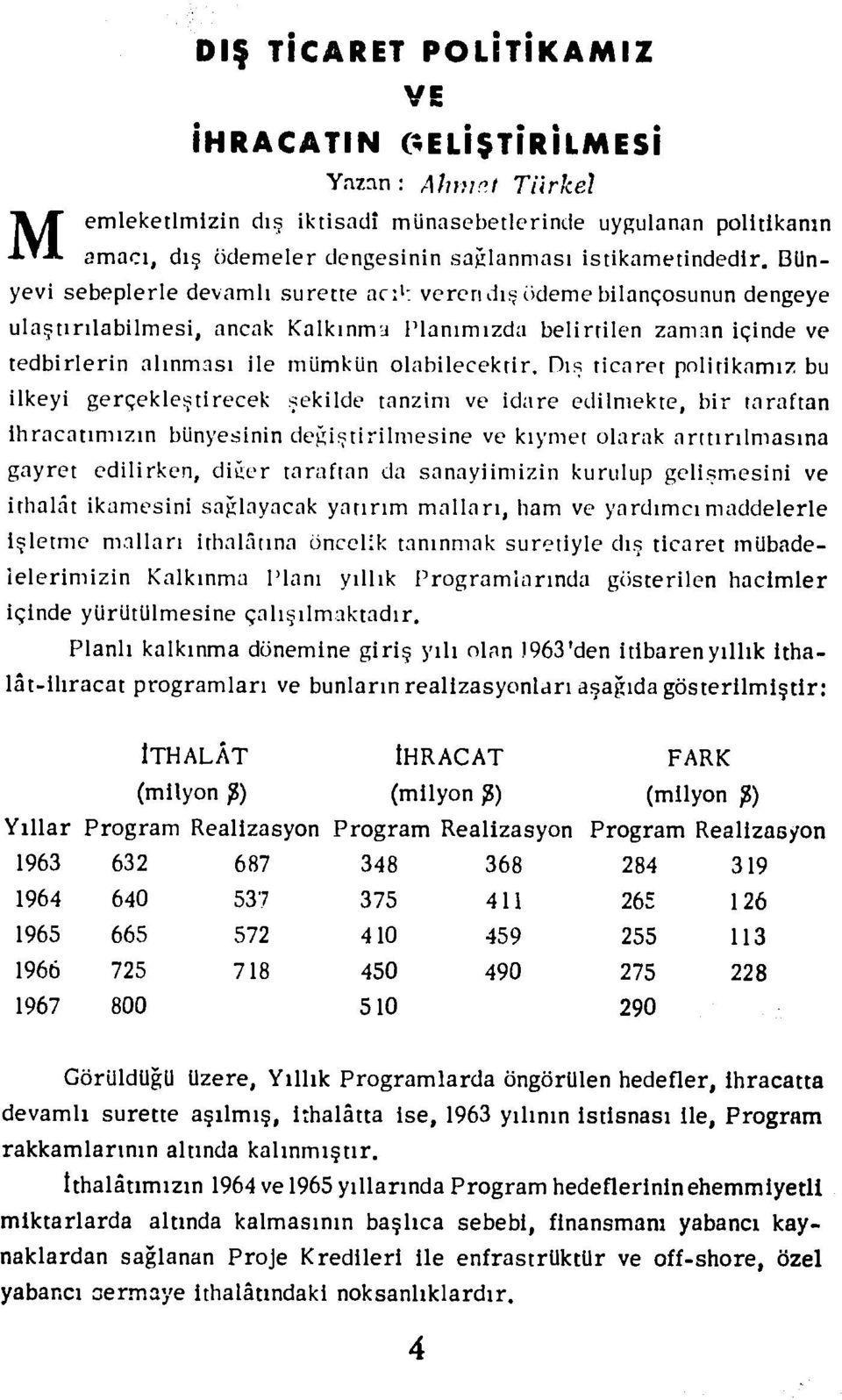 DDi-ticaret politikamiz bu ilkeyi ger~ekletirecek ekilde tanzim ve idare edilmekte, bir taraftan ihracatmizin bunyesinin dcici-tirilmesine ve klymet olarak arttirilmasina gayret edilirken, di cr