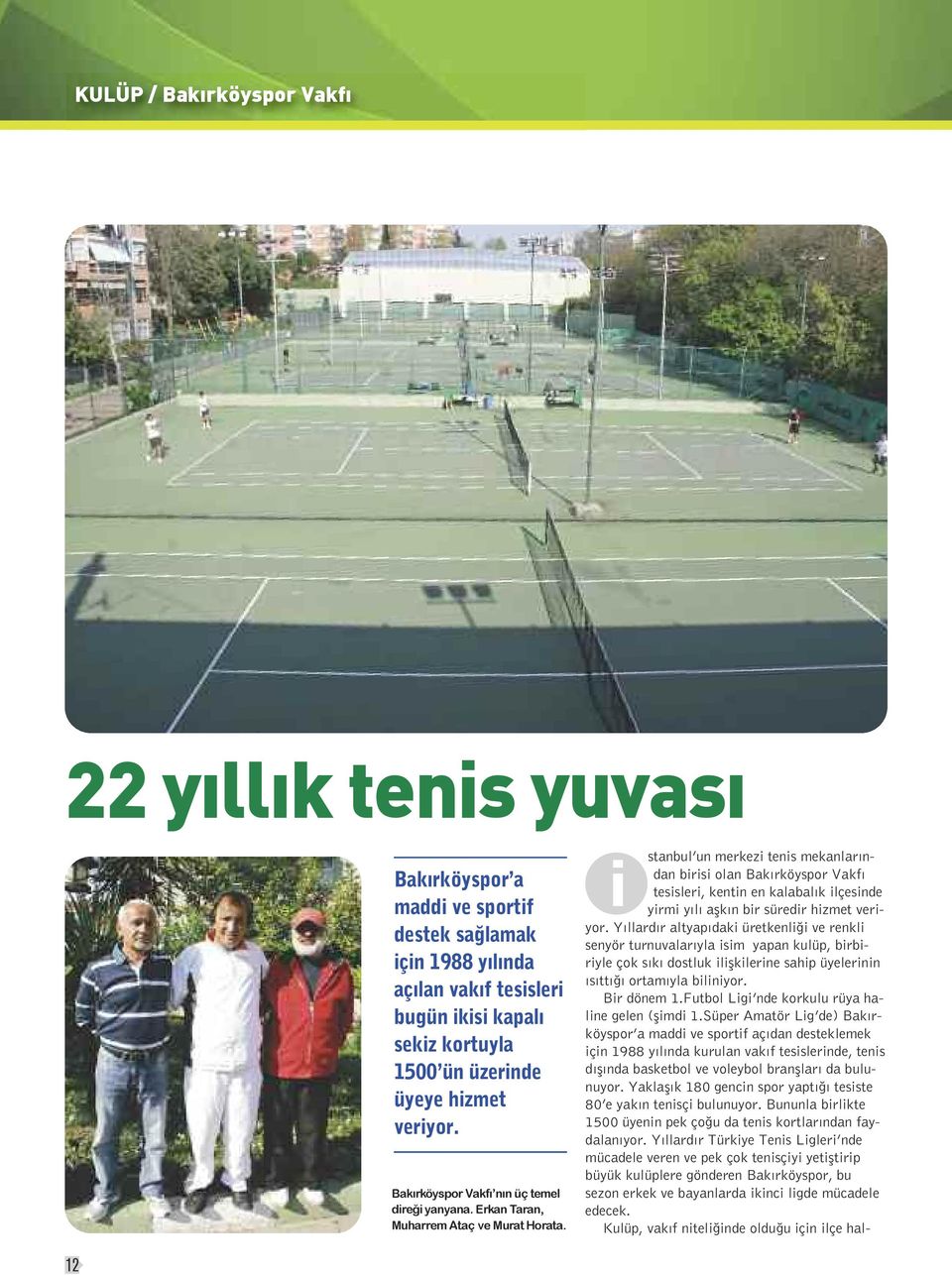 stanbul un merkezi tenis mekanlarından birisi olan Bakırköyspor Vakfı i tesisleri, kentin en kalabalık ilçesinde yirmi yılı aşkın bir süredir hizmet veriyor.
