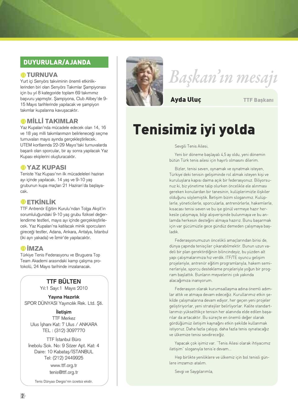 MİLLİ TAKIMLAR Yaz Kupaları nda mücadele edecek olan 14, 16 ve 18 yaş milli takımlarımızın belirleneceği seçme turnuvaları mayıs ayında gerçekleştirilecek.