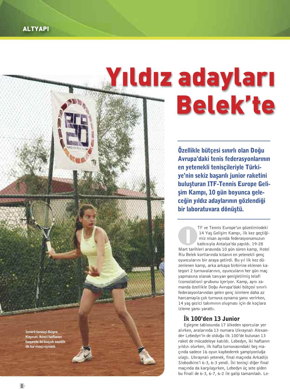 TF ve Tennis Europe un gözetimindeki I 14 Yaş Gelişim Kampı, ilk kez geçtiğimiz nisan ayında federasyonumuzun katkısıyla Antalya da yapıldı.