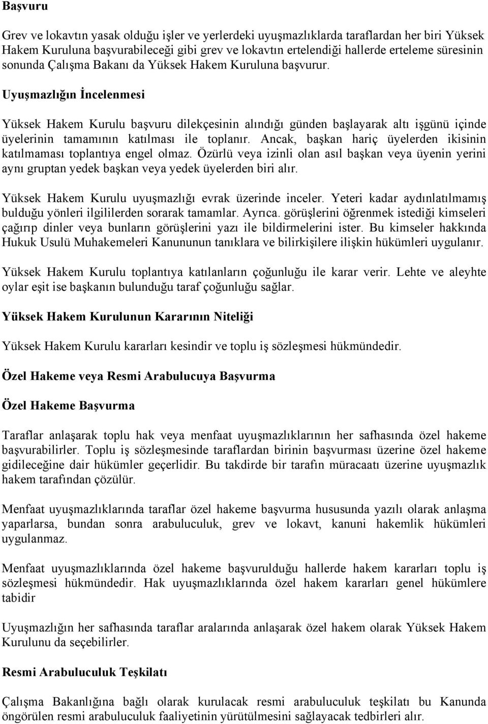 Uyuşmazlığın İncelenmesi Yüksek Hakem Kurulu başvuru dilekçesinin alındığı günden başlayarak altı işgünü içinde üyelerinin tamamının katılması ile toplanır.