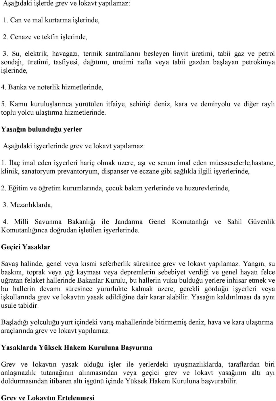 Banka ve noterlik hizmetlerinde, 5. Kamu kuruluşlarınca yürütülen itfaiye, sehiriçi deniz, kara ve demiryolu ve diğer raylı toplu yolcu ulaştırma hizmetlerinde.