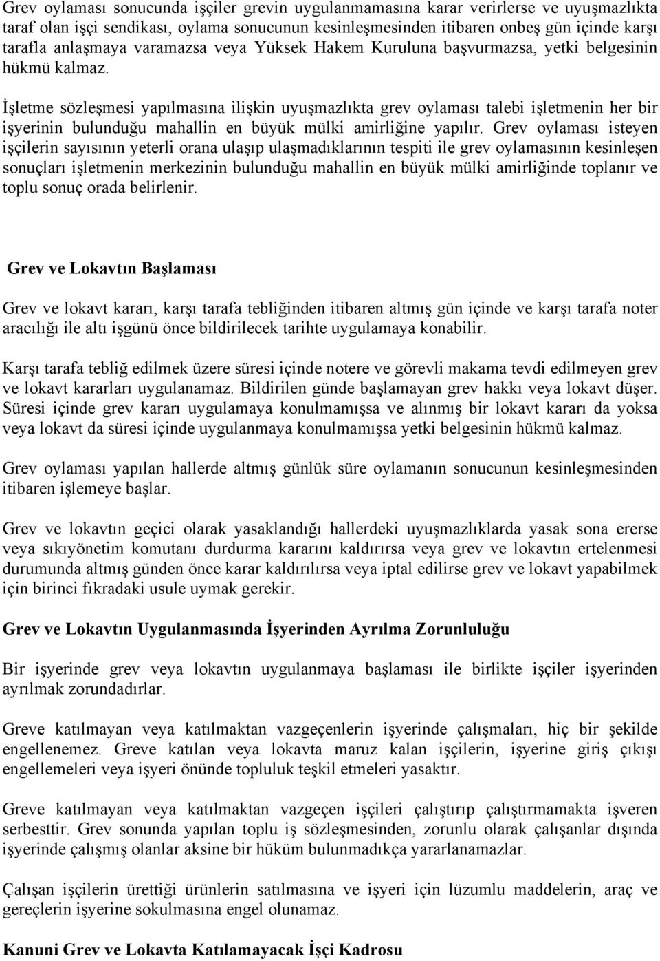 İşletme sözleşmesi yapılmasına ilişkin uyuşmazlıkta grev oylaması talebi işletmenin her bir işyerinin bulunduğu mahallin en büyük mülki amirliğine yapılır.