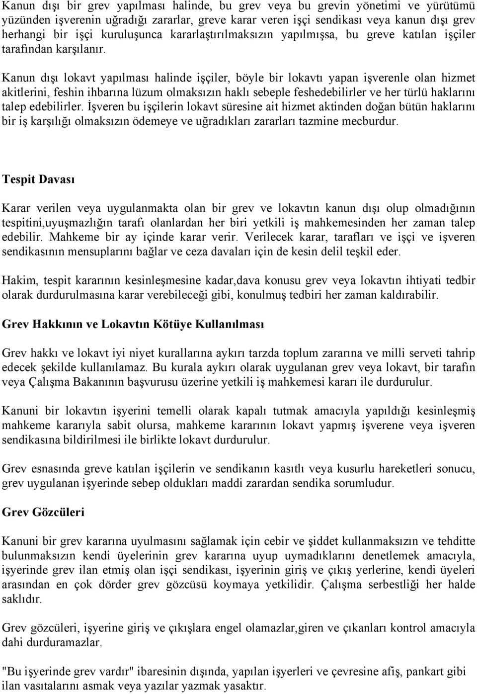 Kanun dışı lokavt yapılması halinde işçiler, böyle bir lokavtı yapan işverenle olan hizmet akitlerini, feshin ihbarına lüzum olmaksızın haklı sebeple feshedebilirler ve her türlü haklarını talep