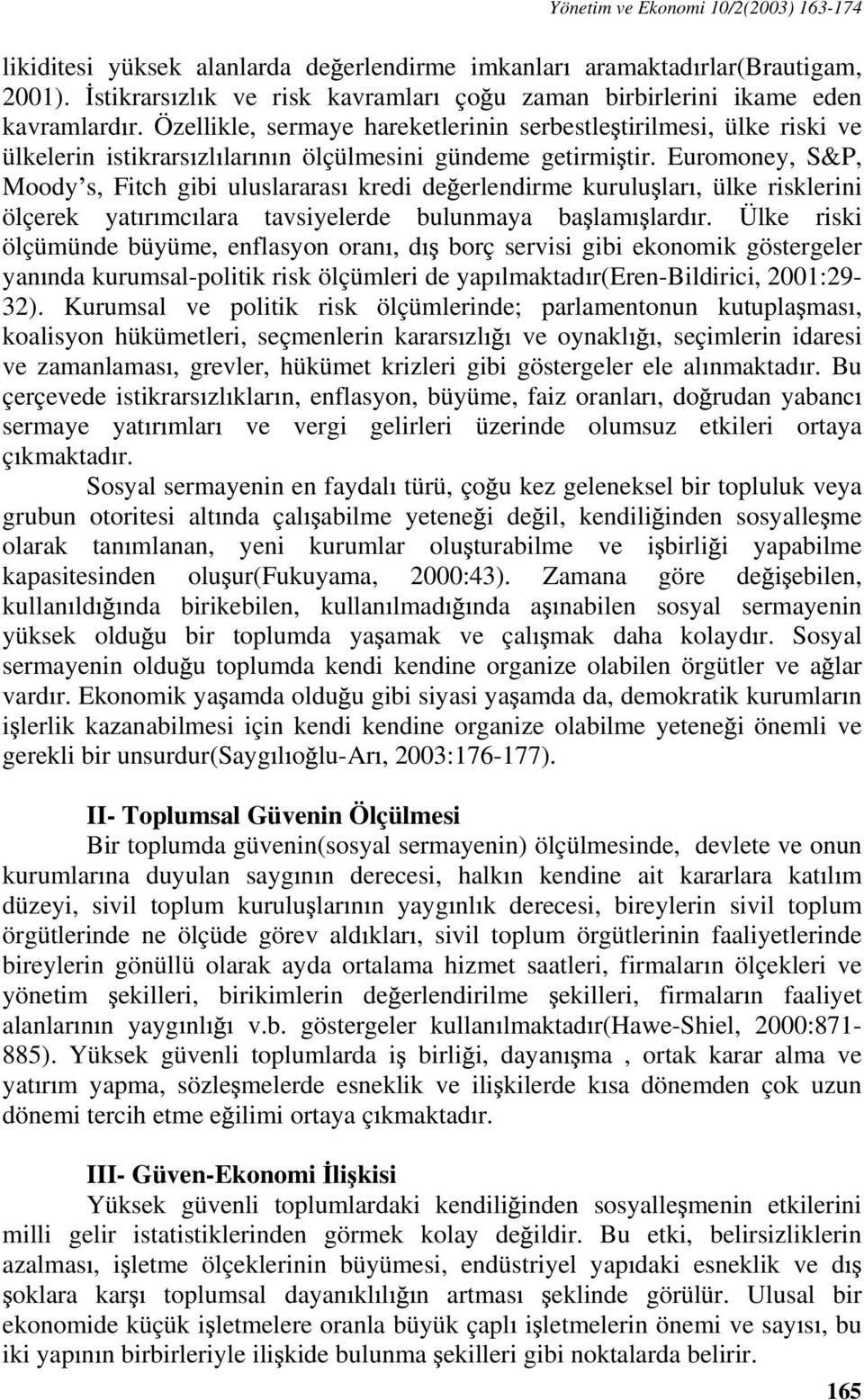 Özellikle, sermaye hareketlerinin serbestle tirilmesi, ülke riski ve ülkelerin istikrars zl lar n n ölçülmesini gündeme getirmi tir.