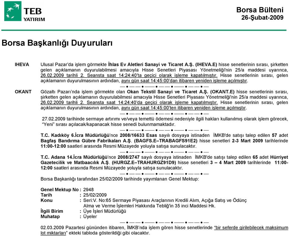 Seansta saat 14:24:40 ta geçici olarak işleme kapatılmıştır. Hisse senetlerinin sırası, gelen açıklamanın duyurulmasının ardından, aynı gün saat 14:45:00 dan itibaren yeniden işleme açılmıştır.