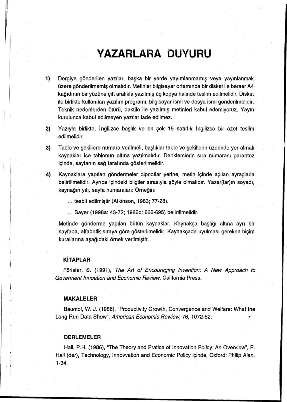 Disket ile birlikte kullanılan yazılım programı, bilgisayar ismi ve dosya ismi gönderilmelidir. Teknik nedenlerden ötürü, daktilo ile yazılmış metinleri kabul edemiyoruz.