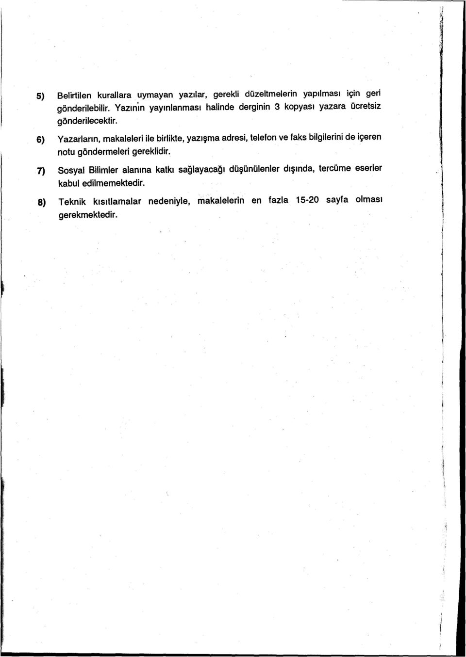 6) Yazarların, makaleleri ile birlikte, yazışma adresi, telefon ve faks bilgilerini de içeren notu göndermeleri gereklidir.