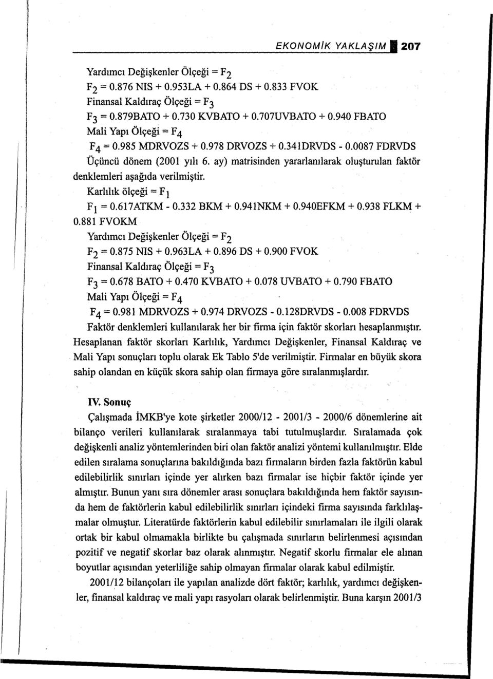 ay) matrisinden yararlanılarak oluşturulan faktör denklemleri aşağıda verilmiştir. Karlılık ölçeği = F ı Fı = 0.617ATKM- 0.332 BKM + 0.941NKM + 0.940EFKM + 0.938 FLKM + 0.