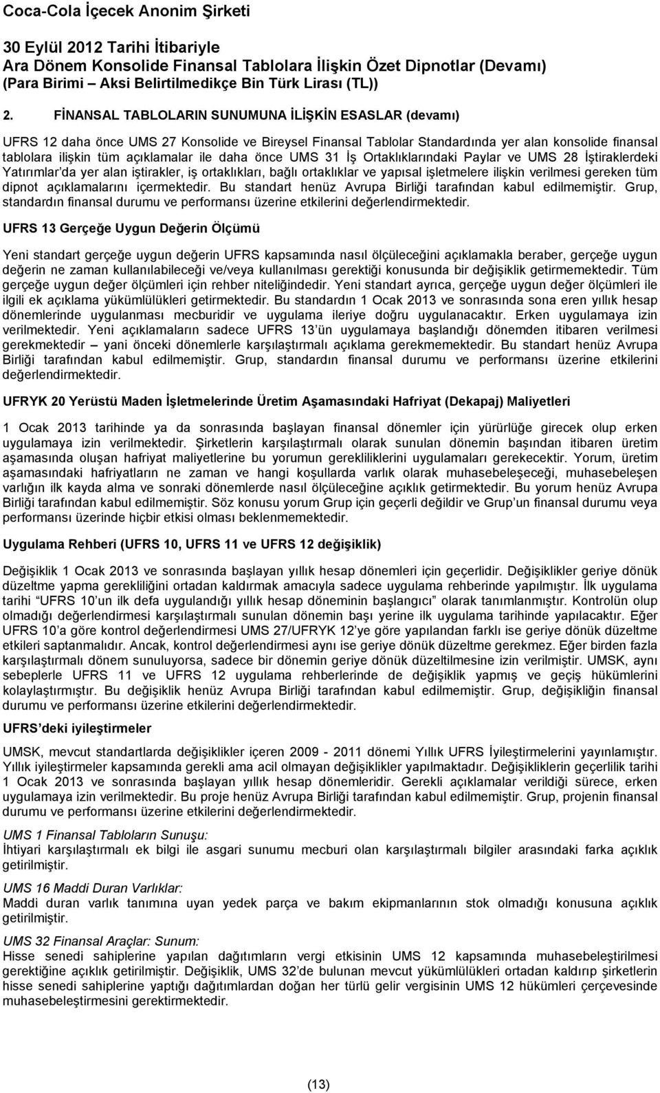 dipnot açıklamalarını içermektedir. Bu standart henüz Avrupa Birliği tarafından kabul edilmemiştir. Grup, standardın finansal durumu ve performansı üzerine etkilerini değerlendirmektedir.