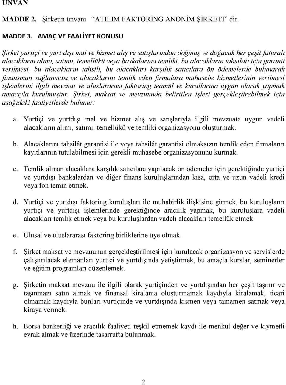 alacakların tahsilatı için garanti verilmesi, bu alacakların tahsili, bu alacakları karşılık satıcılara ön ödemelerde bulunarak finansman sağlanması ve alacaklarını temlik eden firmalara muhasebe