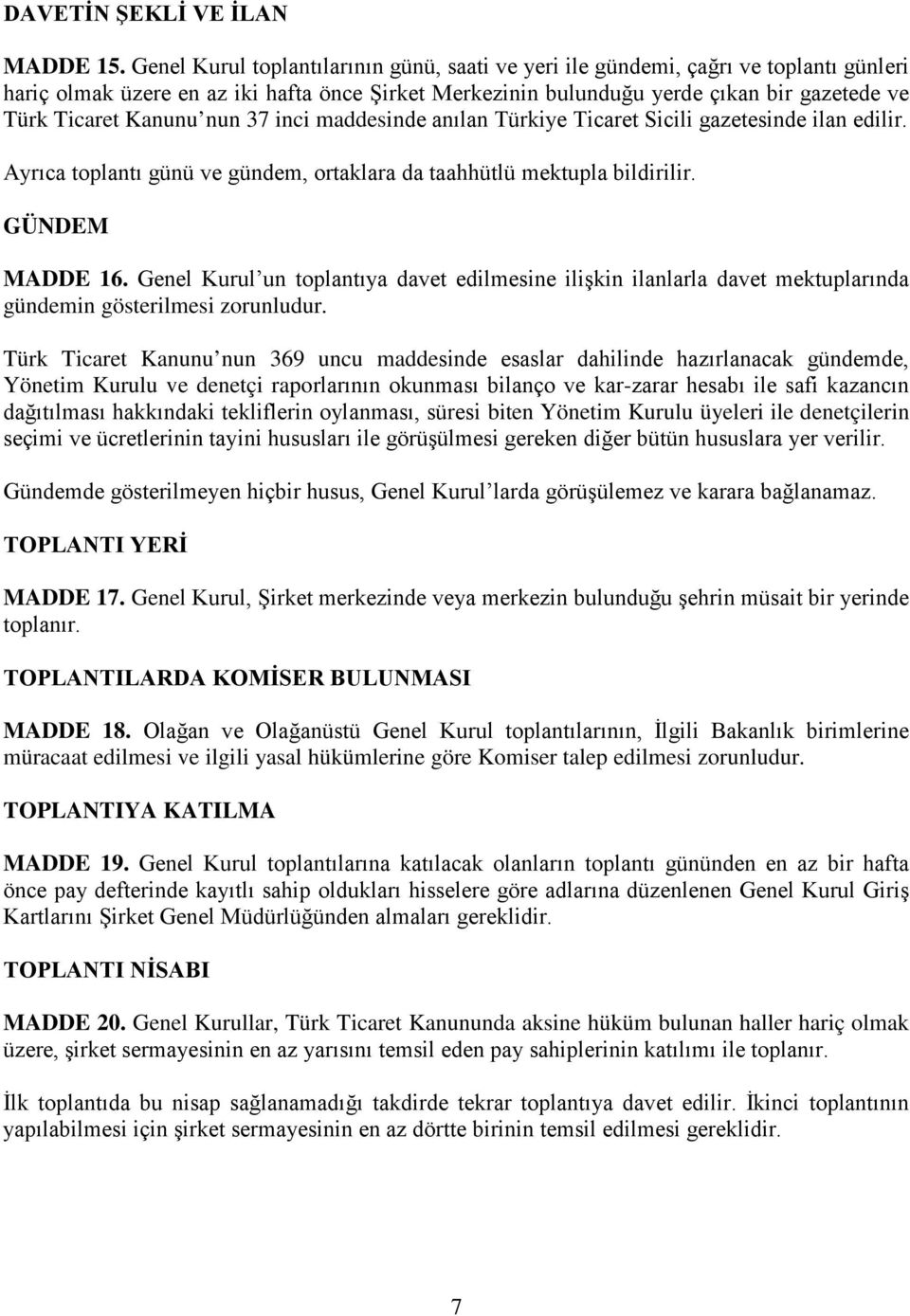 Kanunu nun 37 inci maddesinde anılan Türkiye Ticaret Sicili gazetesinde ilan edilir. Ayrıca toplantı günü ve gündem, ortaklara da taahhütlü mektupla bildirilir. GÜNDEM MADDE 16.