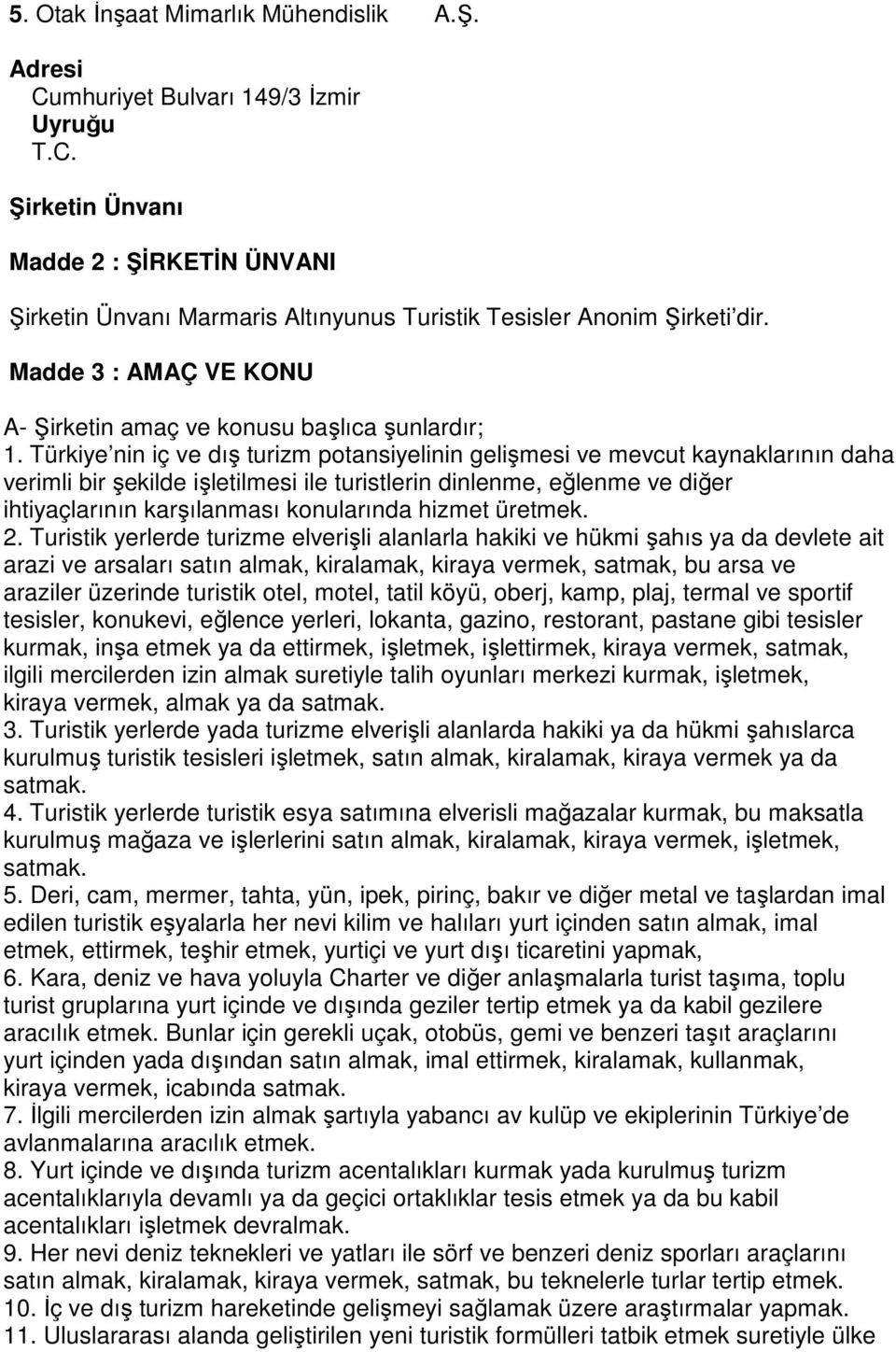 Türkiye nin iç ve dış turizm potansiyelinin gelişmesi ve mevcut kaynaklarının daha verimli bir şekilde işletilmesi ile turistlerin dinlenme, eğlenme ve diğer ihtiyaçlarının karşılanması konularında