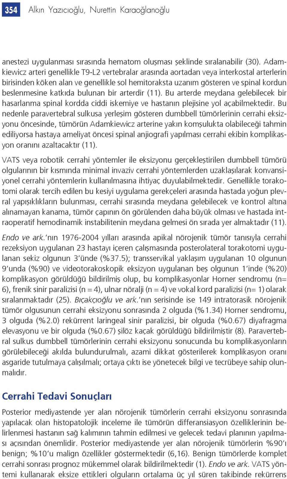 katkıda bulunan bir arterdir (11). Bu arterde meydana gelebilecek bir hasarlanma spinal kordda ciddi iskemiye ve hastanın plejisine yol açabilmektedir.