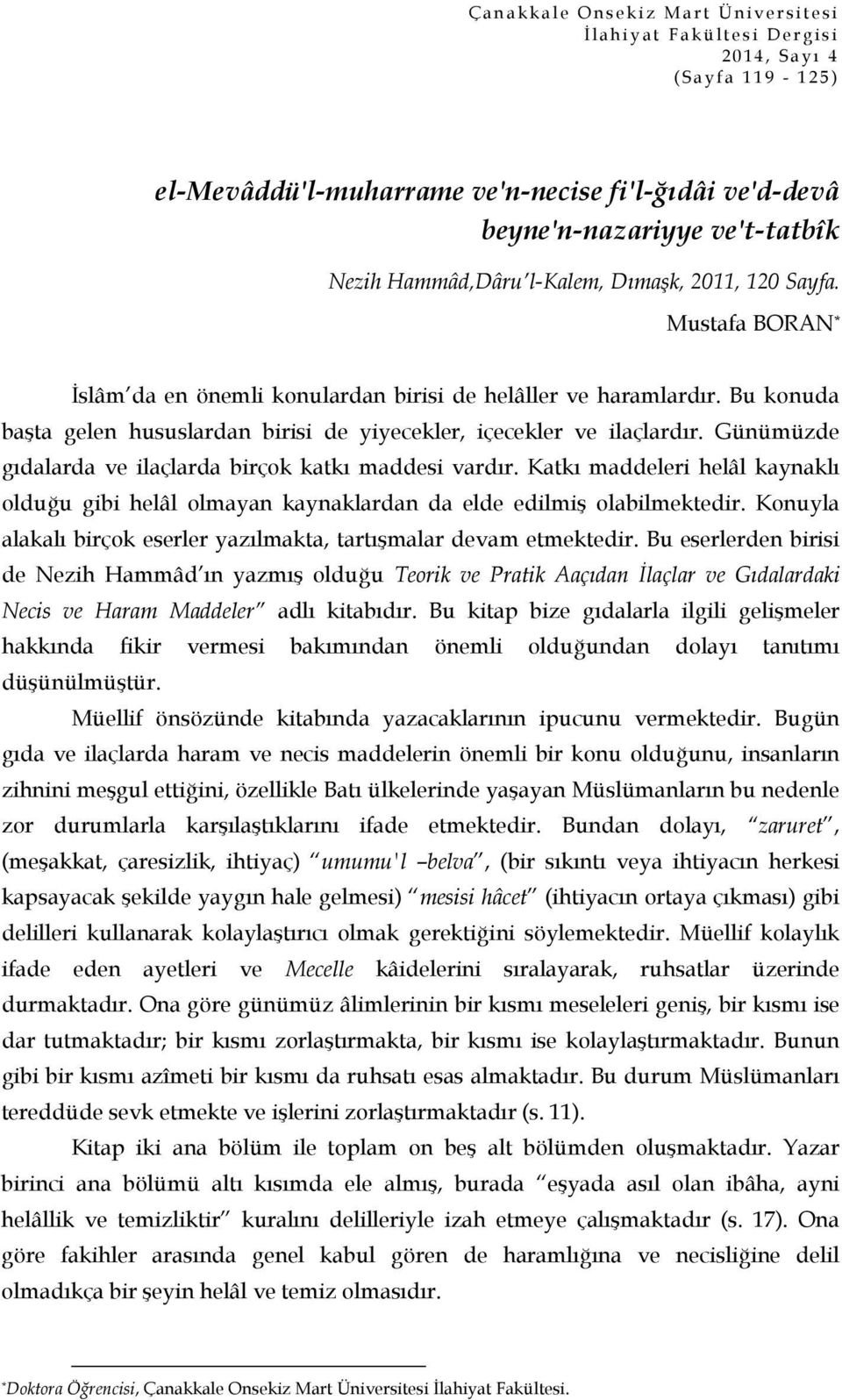 Bu konuda başta gelen hususlardan birisi de yiyecekler, içecekler ve ilaçlardır. Günümüzde gıdalarda ve ilaçlarda birçok katkı maddesi vardır.