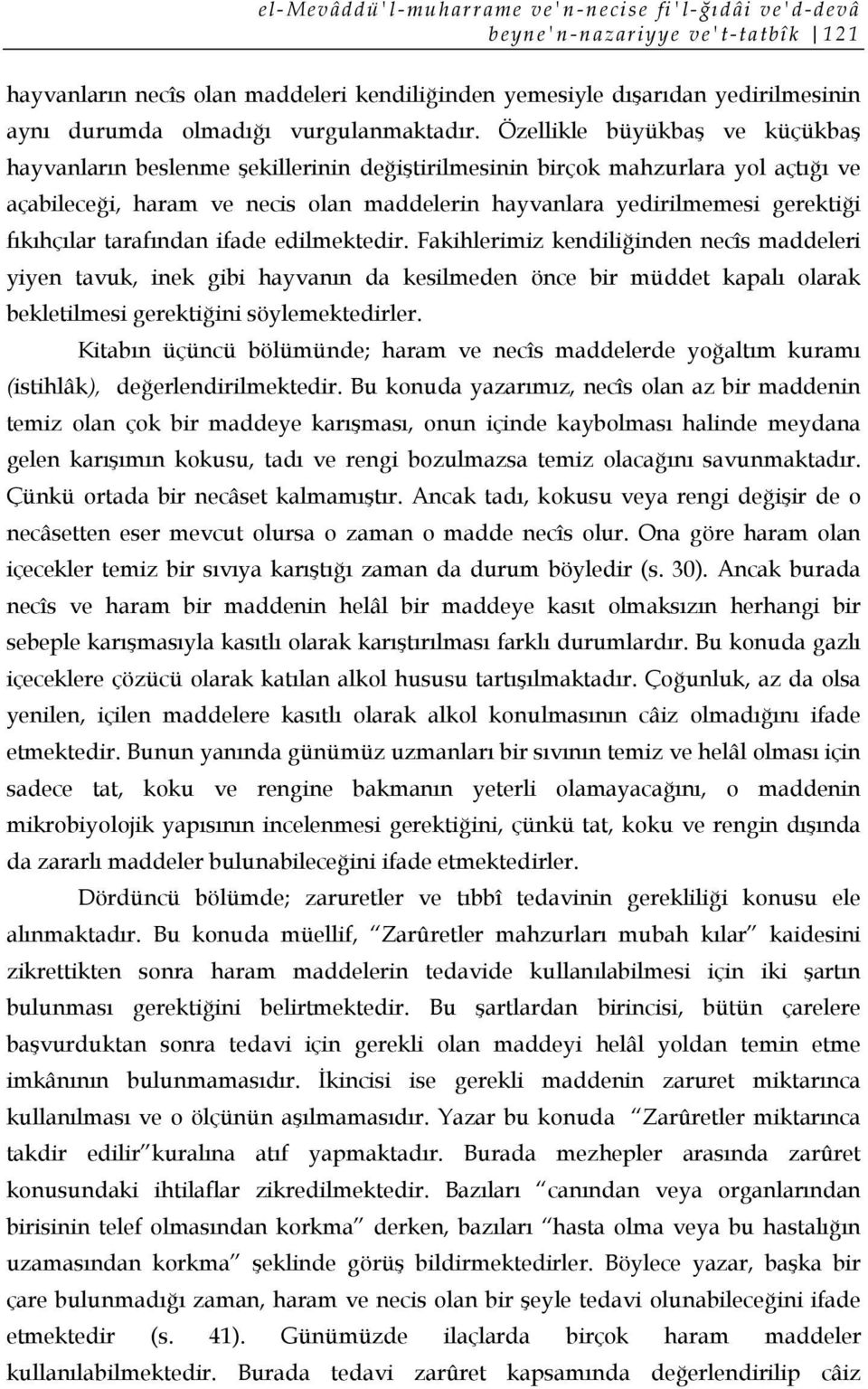 Özellikle büyükbaş ve küçükbaş hayvanların beslenme şekillerinin değiştirilmesinin birçok mahzurlara yol açtığı ve açabileceği, haram ve necis olan maddelerin hayvanlara yedirilmemesi gerektiği