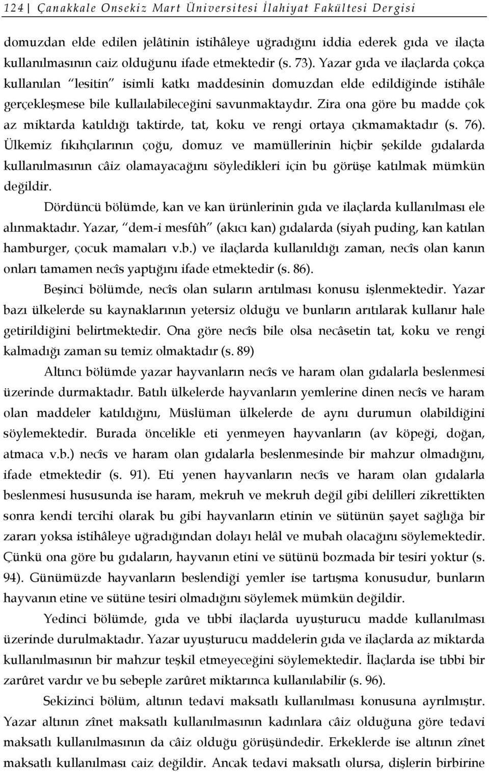 Zira ona göre bu madde çok az miktarda katıldığı taktirde, tat, koku ve rengi ortaya çıkmamaktadır (s. 76).