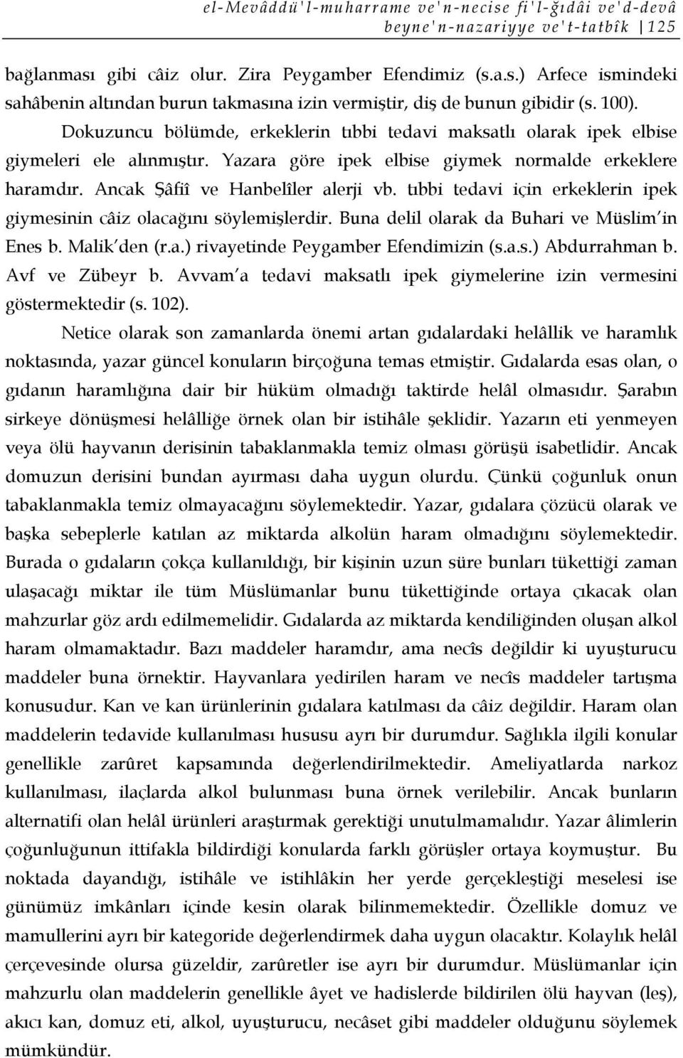 tıbbi tedavi için erkeklerin ipek giymesinin câiz olacağını söylemişlerdir. Buna delil olarak da Buhari ve Müslim in Enes b. Malik den (r.a.) rivayetinde Peygamber Efendimizin (s.a.s.) Abdurrahman b.