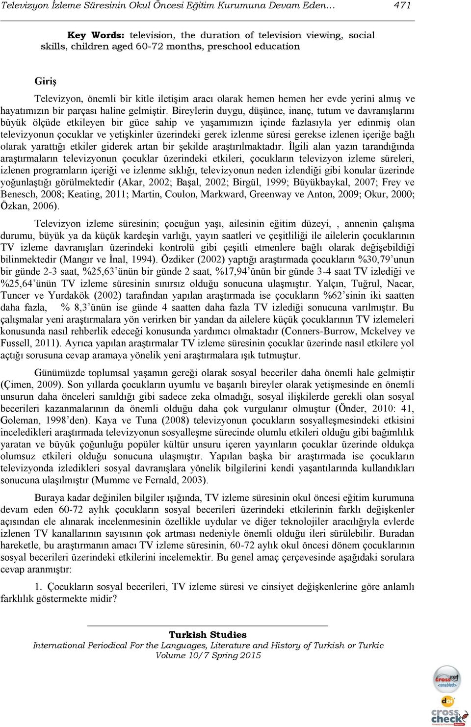 Bireylerin duygu, düşünce, inanç, tutum ve davranışlarını büyük ölçüde etkileyen bir güce sahip ve yaşamımızın içinde fazlasıyla yer edinmiş olan televizyonun çocuklar ve yetişkinler üzerindeki gerek