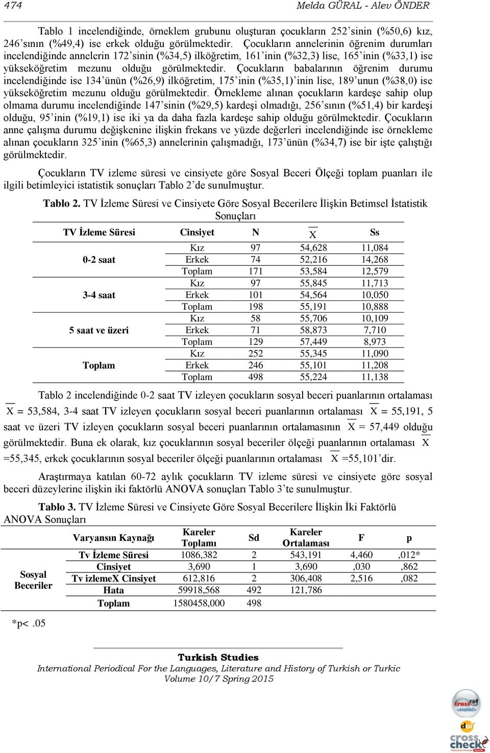 Çocukların babalarının öğrenim durumu incelendiğinde ise 134 ünün (%26,9) ilköğretim, 175 inin (%35,1) inin lise, 189 unun (%38,0) ise yükseköğretim mezunu olduğu görülmektedir.