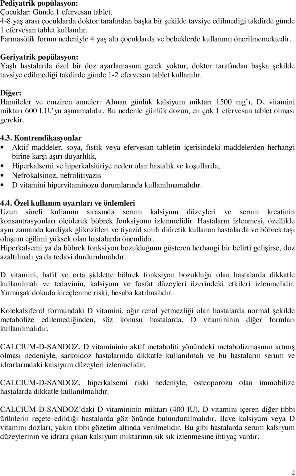 Geriyatrik popülasyon: Yaşlı hastalarda özel bir doz ayarlamasına gerek yoktur, doktor tarafından başka şekilde tavsiye edilmediği takdirde günde 1-2 efervesan tablet kullanılır.