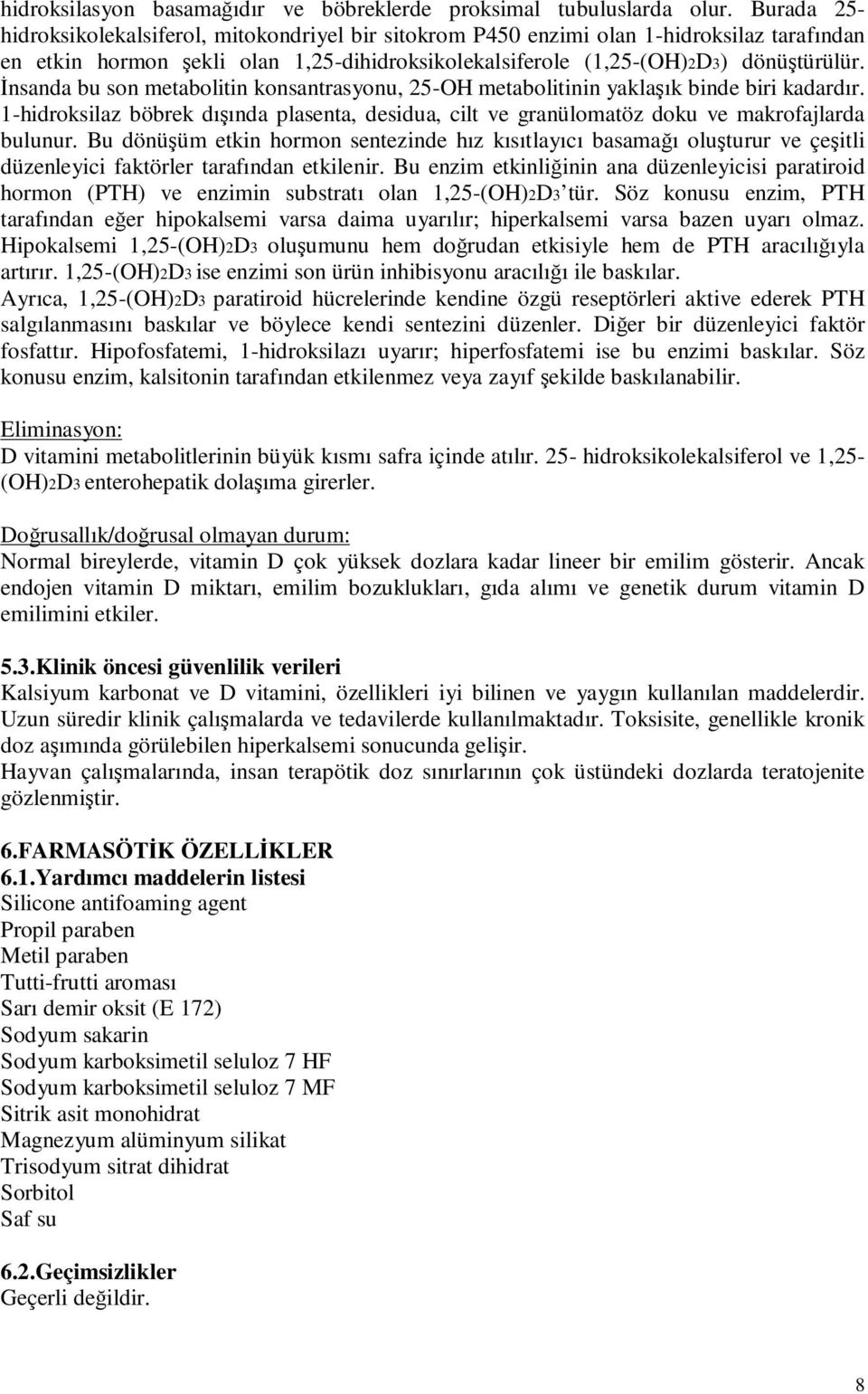 İnsanda bu son metabolitin konsantrasyonu, 2-OH metabolitinin yaklaşık binde biri kadardır. 1-hidroksilaz böbrek dışında plasenta, desidua, cilt ve granülomatöz doku ve makrofajlarda bulunur.