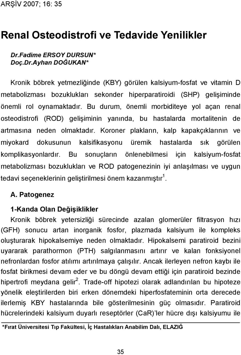 Ayhan DOĞUKAN* Kronik böbrek yetmezliğinde (KBY) görülen kalsiyum-fosfat ve vitamin D metabolizması bozuklukları sekonder hiperparatiroidi (SHP) gelişiminde önemli rol oynamaktadır.