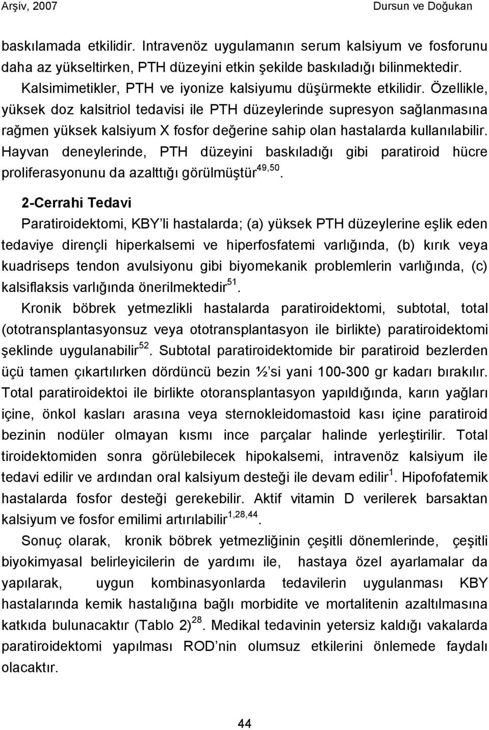 Özellikle, yüksek doz kalsitriol tedavisi ile PTH düzeylerinde supresyon sağlanmasına rağmen yüksek kalsiyum X fosfor değerine sahip olan hastalarda kullanılabilir.