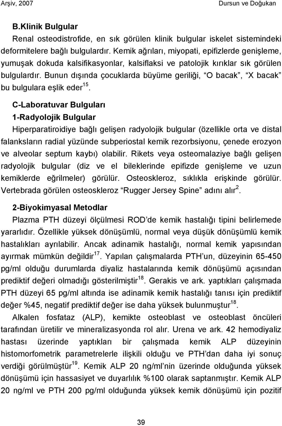 Bunun dışında çocuklarda büyüme geriliği, O bacak, X bacak bu bulgulara eşlik eder 15.