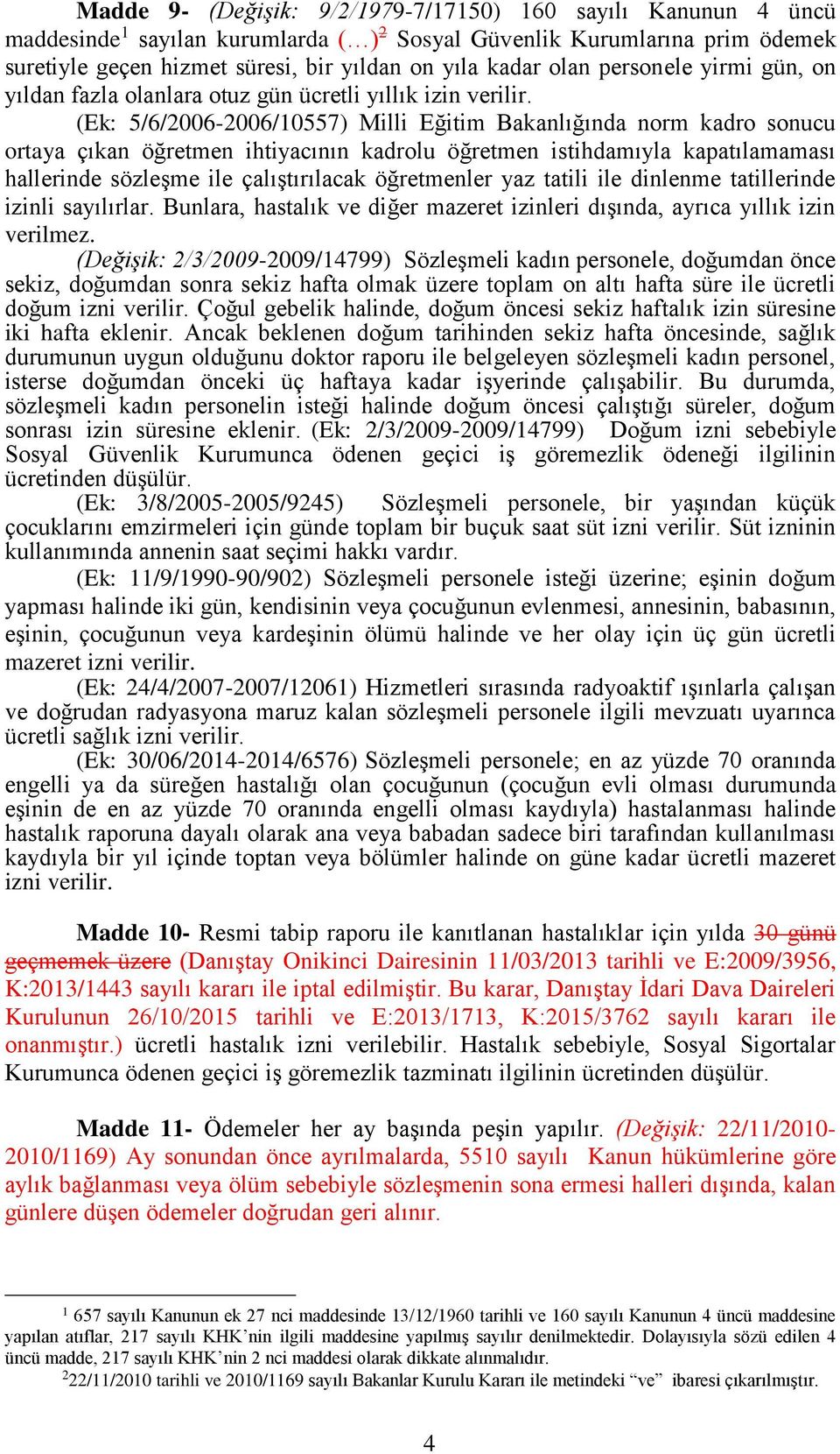 (Ek: 5/6/2006-2006/0557) Milli Eğitim Bakanlığında norm kadro sonucu ortaya çıkan öğretmen ihtiyacının kadrolu öğretmen istihdamıyla kapatılamaması hallerinde sözleşme ile çalıştırılacak öğretmenler