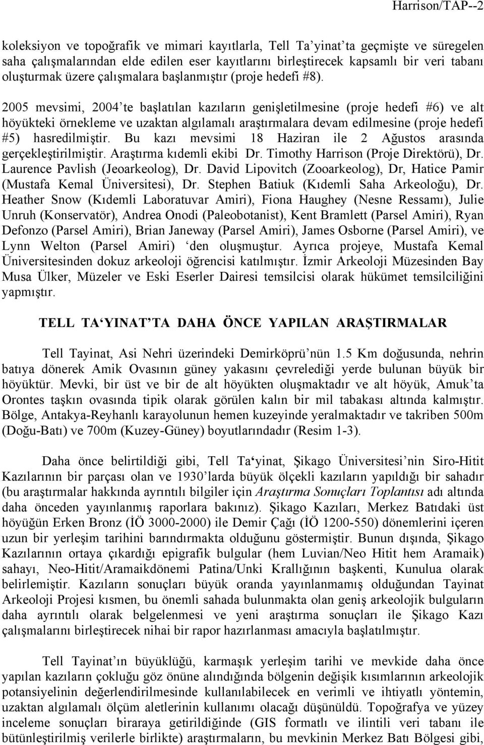 2005 mevsimi, 2004 te başlatılan kazıların genişletilmesine (proje hedefi #6) ve alt höyükteki örnekleme ve uzaktan algılamalı araştırmalara devam edilmesine (proje hedefi #5) hasredilmiştir.