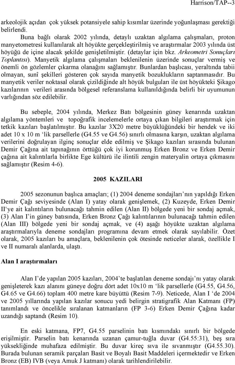 genişletilmiştir. (detaylar için bkz. Arkeometri Sonuçları Toplantısı). Manyetik algılama çalışmaları beklenilenin üzerinde sonuçlar vermiş ve önemli ön gözlemler çıkarma olanağını sağlamıştır.