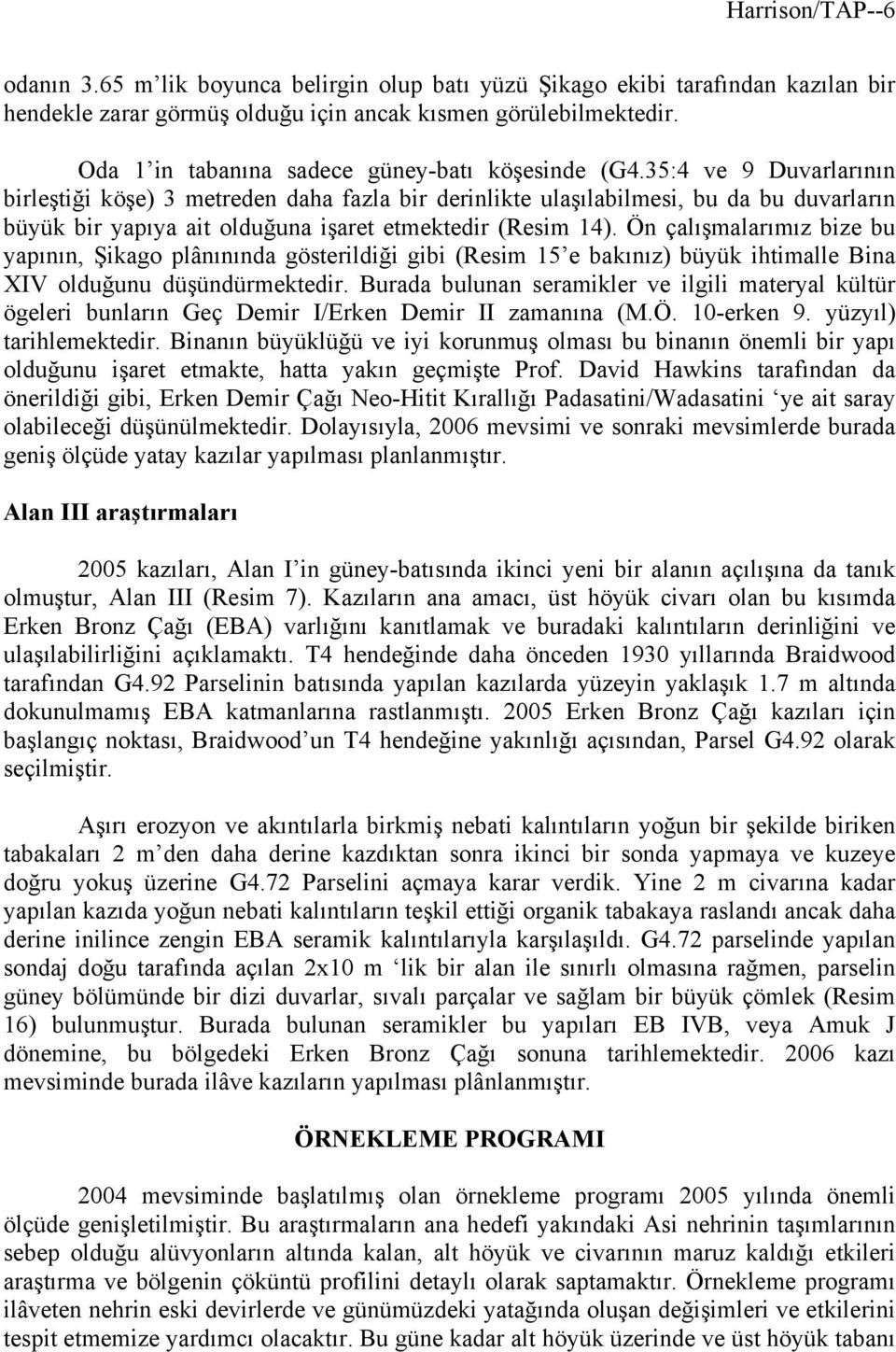 35:4 ve 9 Duvarlarının birleştiği köşe) 3 metreden daha fazla bir derinlikte ulaşılabilmesi, bu da bu duvarların büyük bir yapıya ait olduğuna işaret etmektedir (Resim 14).