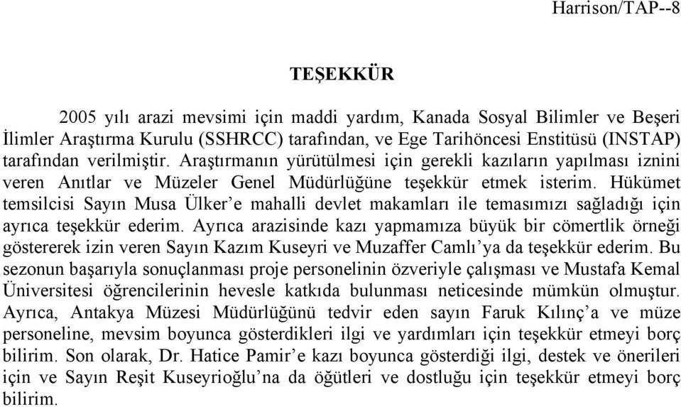 Hükümet temsilcisi Sayın Musa Ülker e mahalli devlet makamları ile temasımızı sağladığı için ayrıca teşekkür ederim.