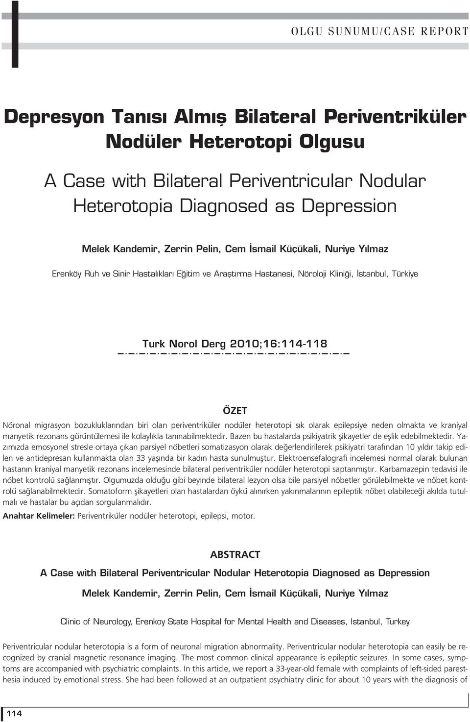 periventriküler nodüler heterotopi s k olarak epilepsiye neden olmakta ve kraniyal manyetik rezonans görüntülemesi ile kolayl kla tan nabilmektedir.