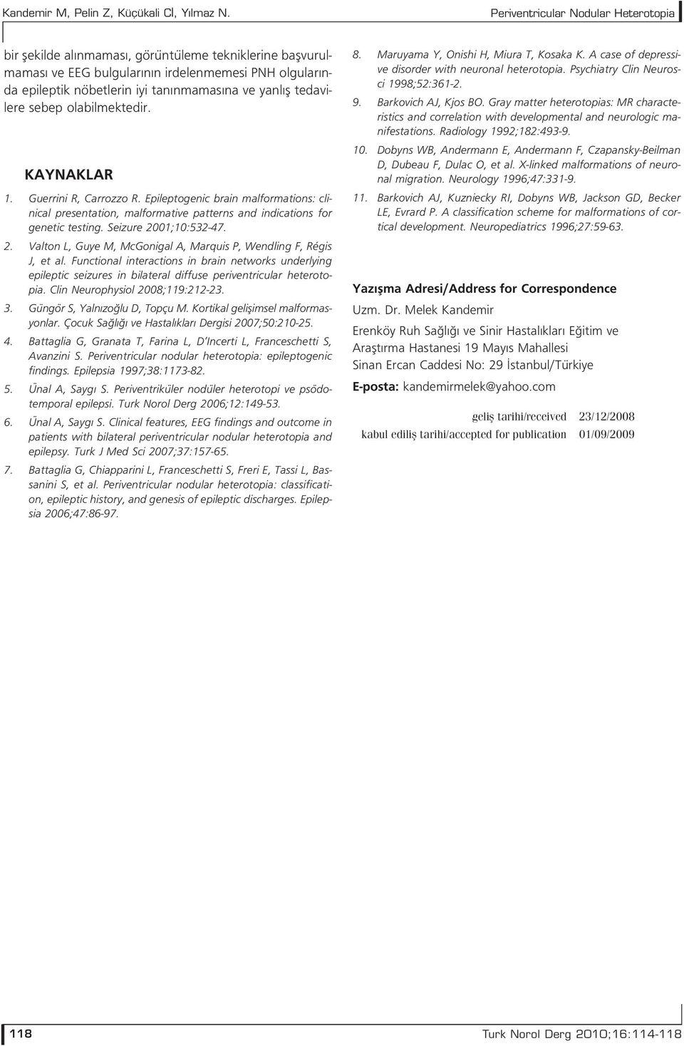 tedavilere sebep olabilmektedir. KAYNAKLAR 1. Guerrini R, Carrozzo R. Epileptogenic brain malformations: clinical presentation, malformative patterns and indications for genetic testing.