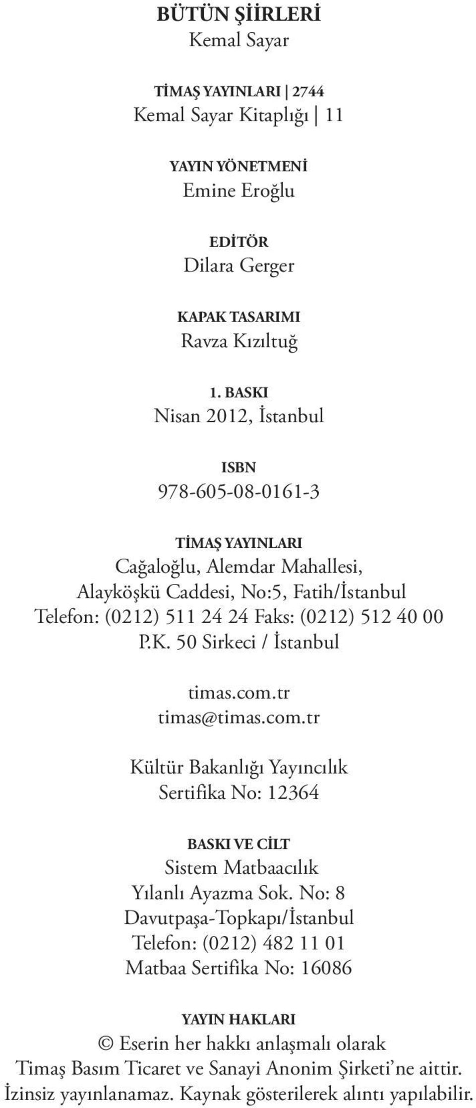 K. 50 Sirkeci / İstanbul timas.com.tr timas@timas.com.tr Kültür Bakanlığı Yayıncılık Sertifika No: 12364 BASKI VE CİLT Sistem Matbaacılık Yılanlı Ayazma Sok.