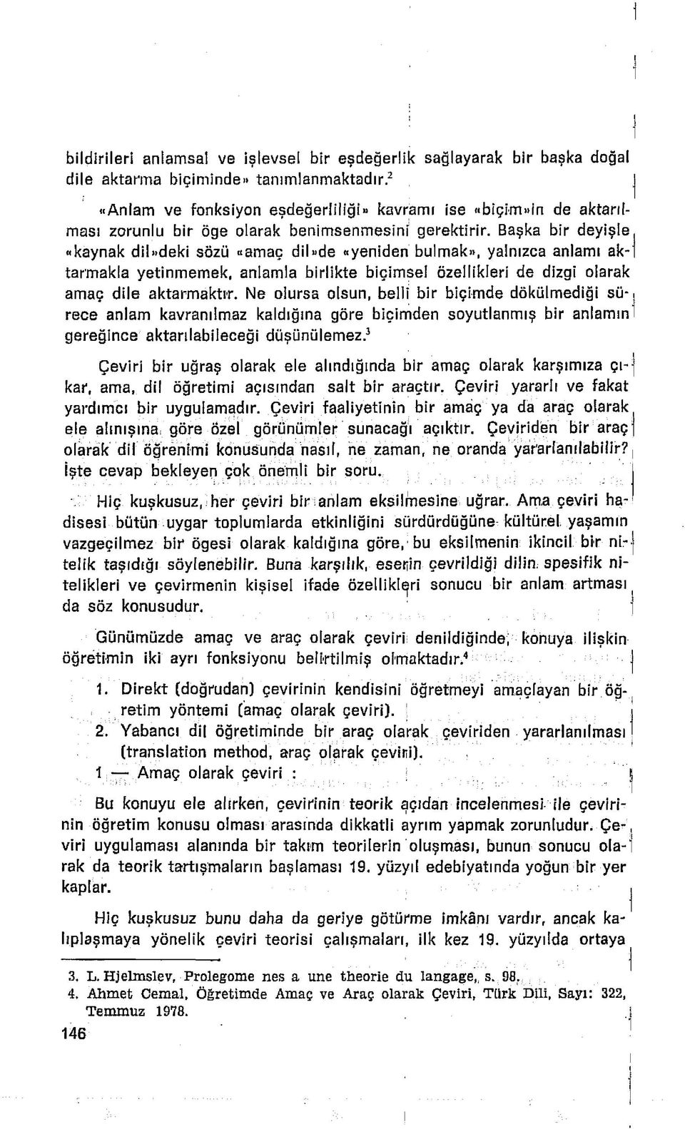 Başka bir deyişle, «kaynak dil»deki sözü «amaç dil»de «yeniden bulmak», yalnızca anlamı ak-1 tarmakia yetinmemek, anlamla birlikte biçimsel özellikleri de dizgi olarak amaç dile aktarmaktır.