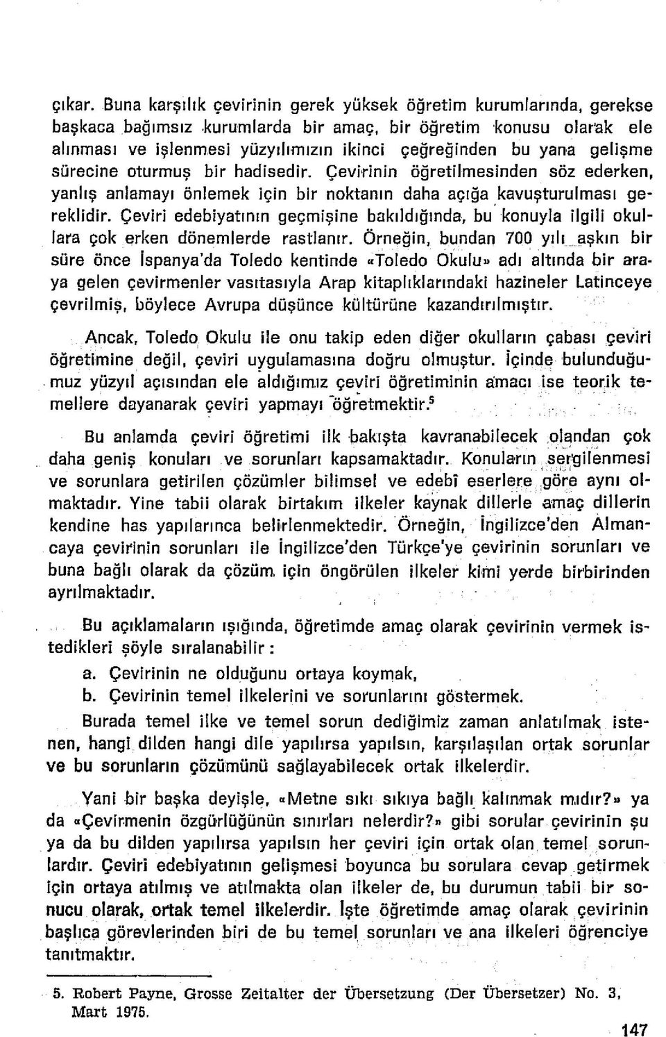 Çevirinin öğretilmesinden söz ederken, yanlış anlamayı önlemek için bir noktanın daha açığa kavuşturulması gereklidir.