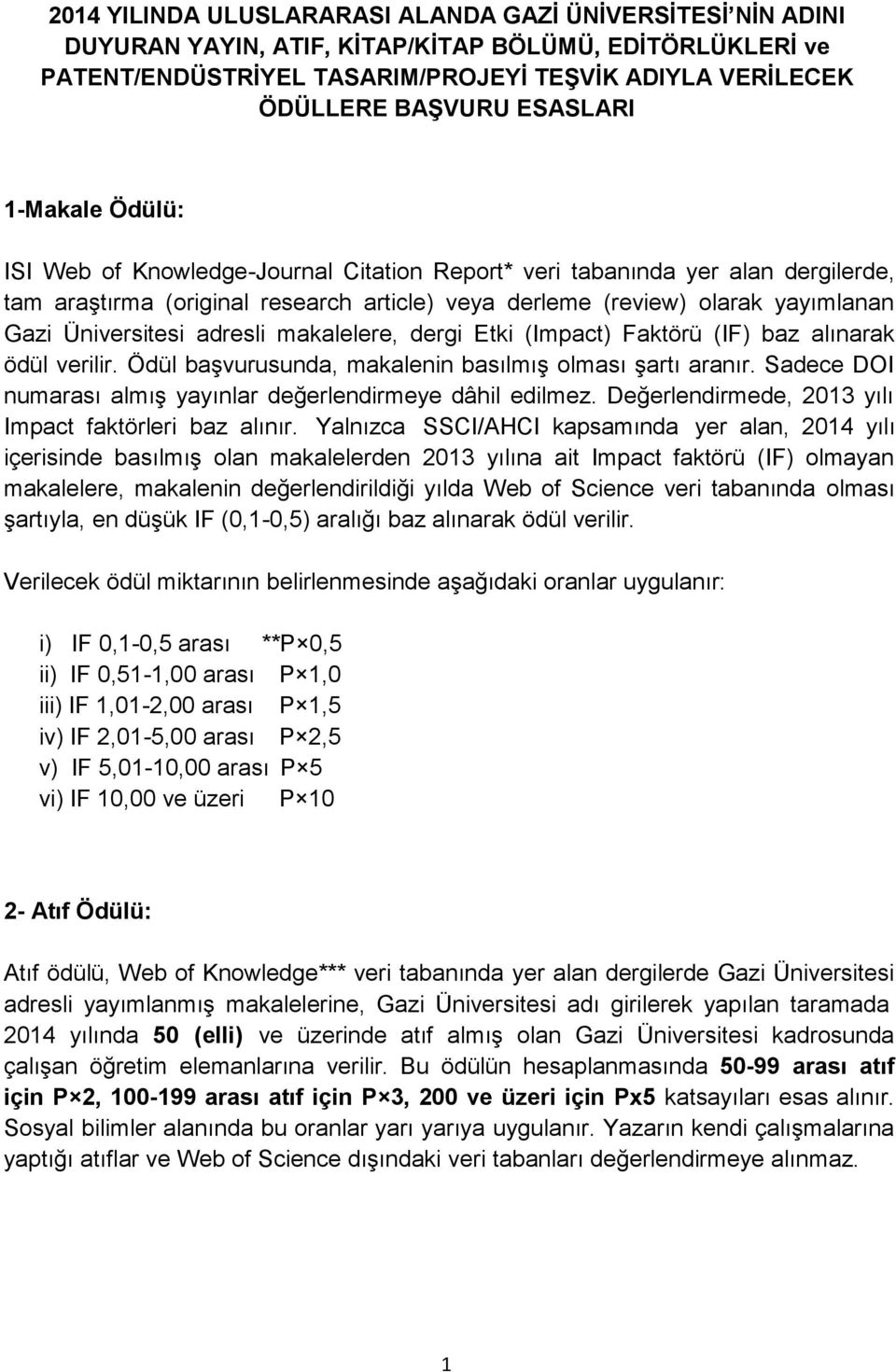 Üniversitesi adresli makalelere, dergi Etki (Impact) Faktörü (IF) baz alınarak ödül verilir. Ödül başvurusunda, makalenin basılmış olması şartı aranır.